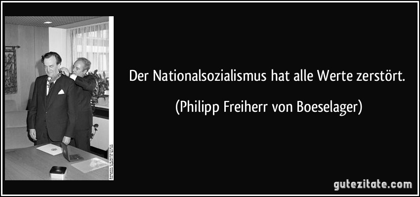Der Nationalsozialismus hat alle Werte zerstört. (Philipp Freiherr von Boeselager)
