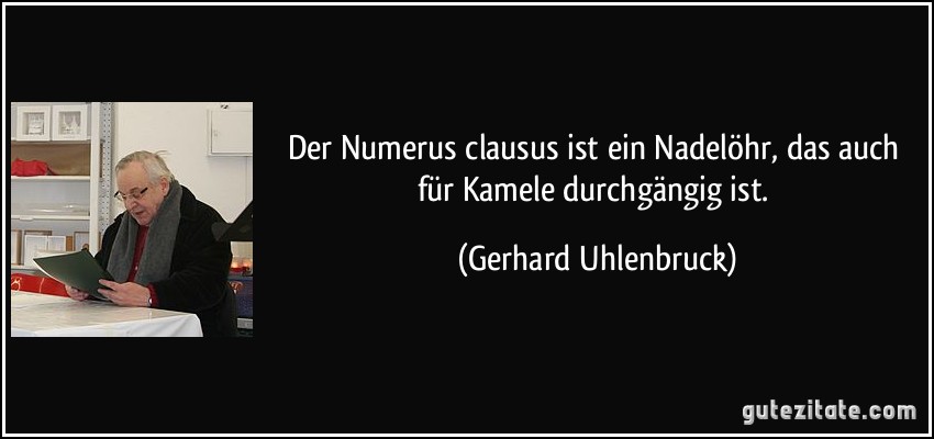 Der Numerus clausus ist ein Nadelöhr, das auch für Kamele durchgängig ist. (Gerhard Uhlenbruck)