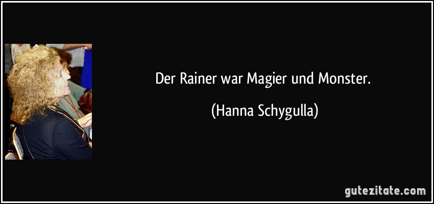 Der Rainer war Magier und Monster. (Hanna Schygulla)