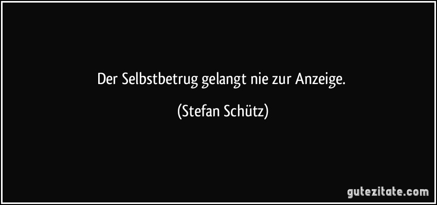 Der Selbstbetrug gelangt nie zur Anzeige. (Stefan Schütz)