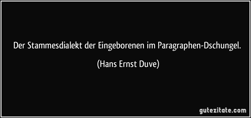 Der Stammesdialekt der Eingeborenen im Paragraphen-Dschungel. (Hans Ernst Duve)