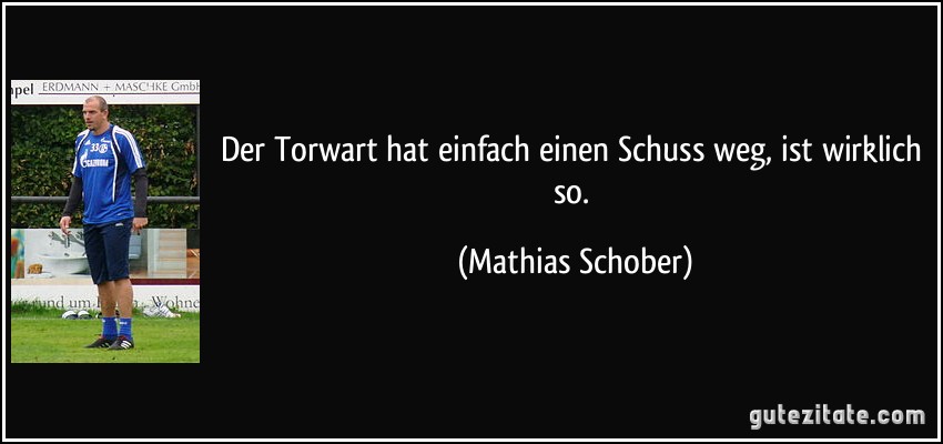 Der Torwart hat einfach einen Schuss weg, ist wirklich so. (Mathias Schober)