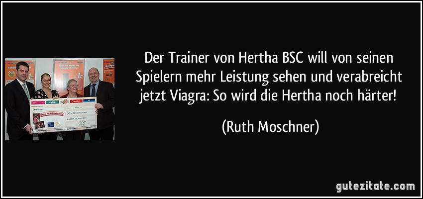 Der Trainer von Hertha BSC will von seinen Spielern mehr Leistung sehen und verabreicht jetzt Viagra: So wird die Hertha noch härter! (Ruth Moschner)