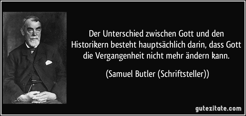 Der Unterschied zwischen Gott und den Historikern besteht hauptsächlich darin, dass Gott die Vergangenheit nicht mehr ändern kann. (Samuel Butler (Schriftsteller))