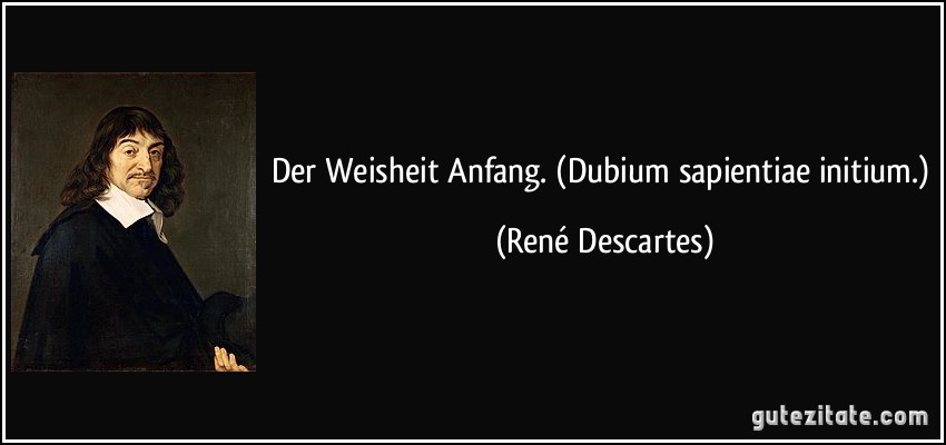 Der Weisheit Anfang. (Dubium sapientiae initium.) (René Descartes)