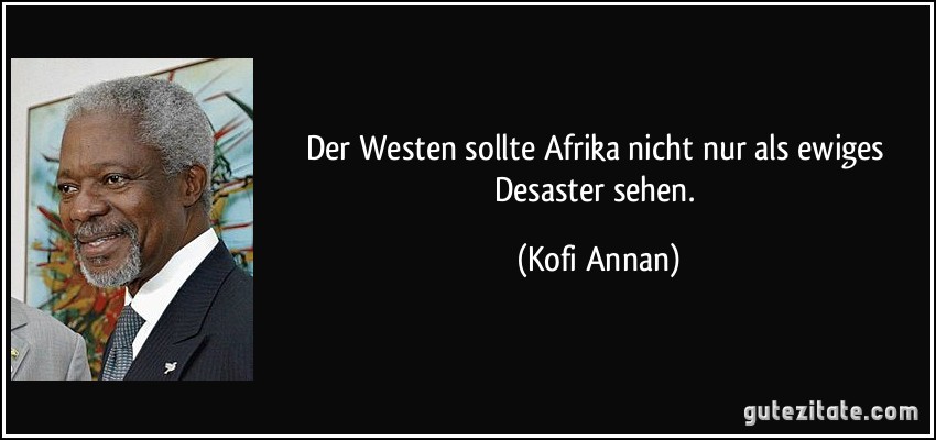 Der Westen sollte Afrika nicht nur als ewiges Desaster sehen. (Kofi Annan)