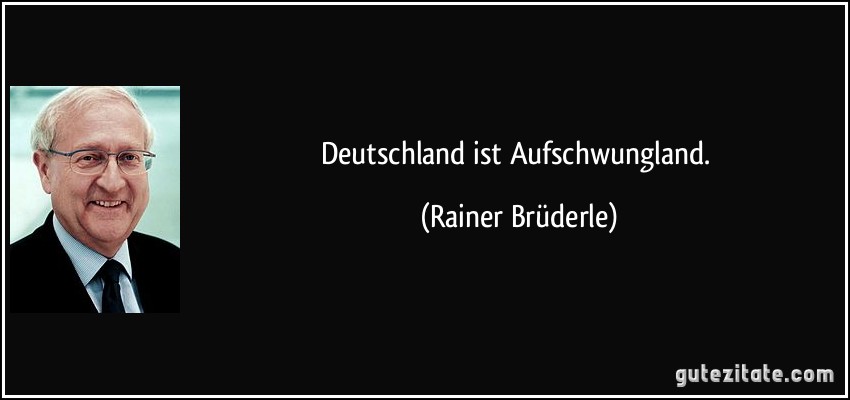 Deutschland ist Aufschwungland. (Rainer Brüderle)