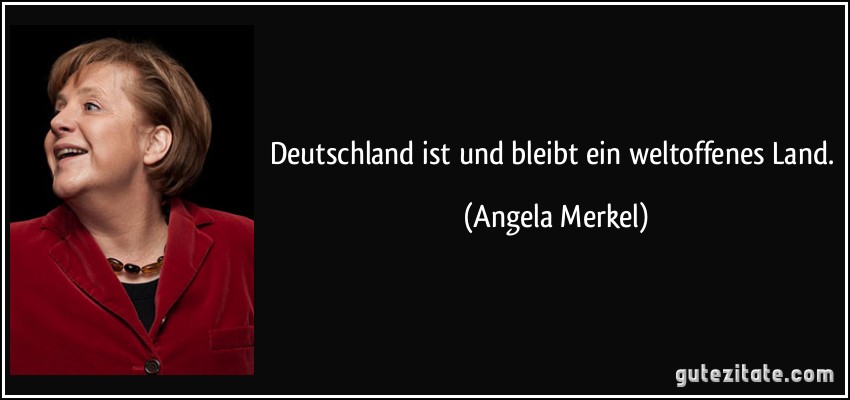 Deutschland ist und bleibt ein weltoffenes Land. (Angela Merkel)