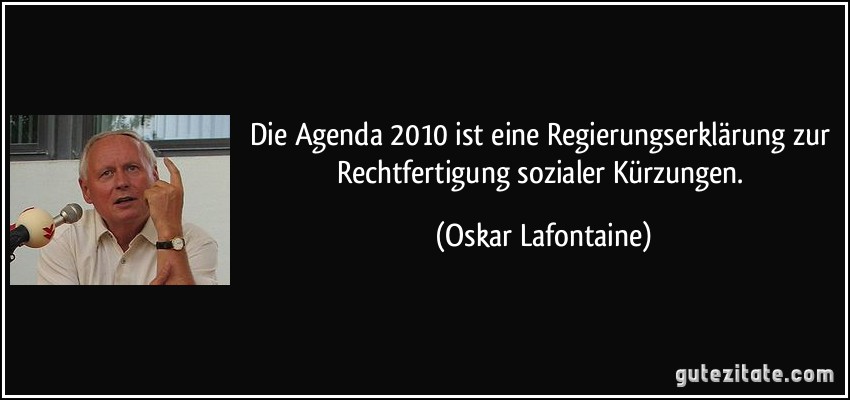 Die Agenda 2010 ist eine Regierungserklärung zur Rechtfertigung sozialer Kürzungen. (Oskar Lafontaine)