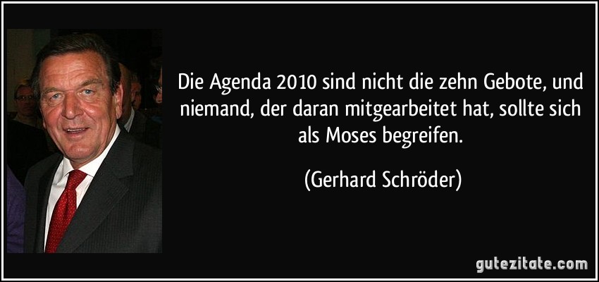 Die Agenda 2010 sind nicht die zehn Gebote, und niemand, der daran mitgearbeitet hat, sollte sich als Moses begreifen. (Gerhard Schröder)