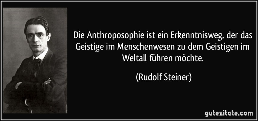 Die Anthroposophie ist ein Erkenntnisweg, der das Geistige im Menschenwesen zu dem Geistigen im Weltall führen möchte. (Rudolf Steiner)