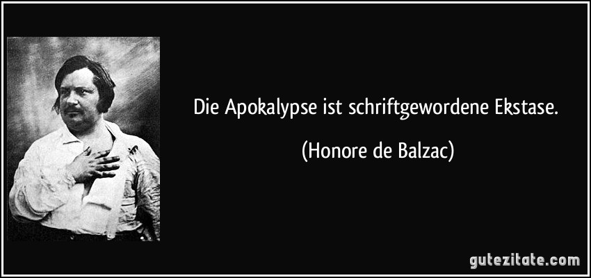 Die Apokalypse ist schriftgewordene Ekstase. (Honore de Balzac)