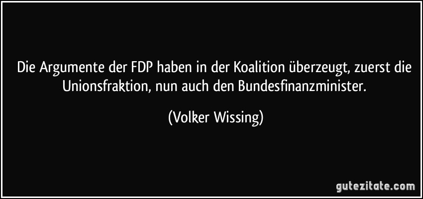 Die Argumente der FDP haben in der Koalition überzeugt, zuerst die Unionsfraktion, nun auch den Bundesfinanzminister. (Volker Wissing)