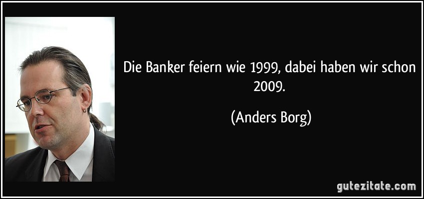 Die Banker feiern wie 1999, dabei haben wir schon 2009. (Anders Borg)
