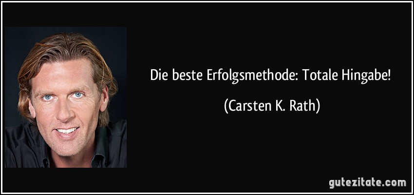 Die beste Erfolgsmethode: Totale Hingabe! (Carsten K. Rath)