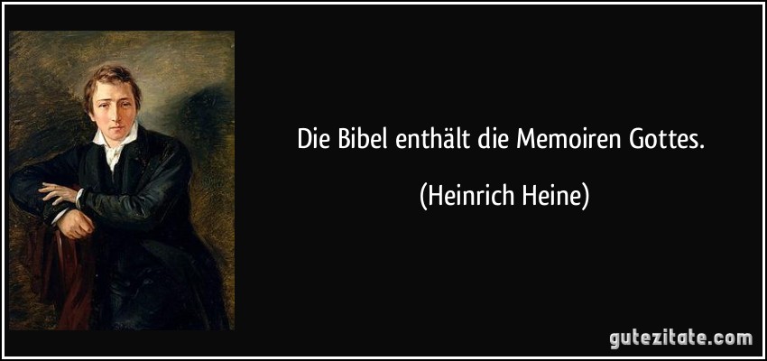 Die Bibel enthält die Memoiren Gottes. (Heinrich Heine)