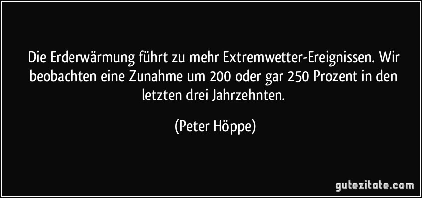 Die Erderwärmung führt zu mehr Extremwetter-Ereignissen. Wir beobachten eine Zunahme um 200 oder gar 250 Prozent in den letzten drei Jahrzehnten. (Peter Höppe)