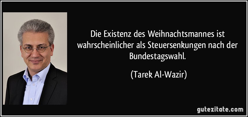 Die Existenz des Weihnachtsmannes ist wahrscheinlicher als Steuersenkungen nach der Bundestagswahl. (Tarek Al-Wazir)