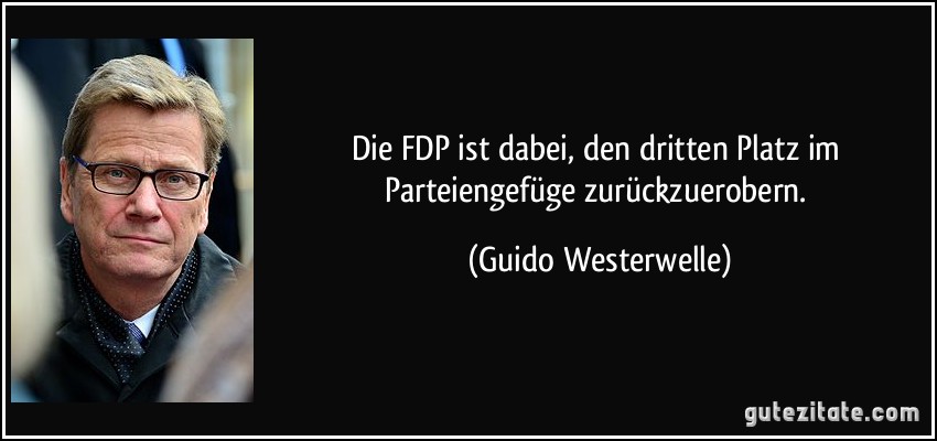 Die FDP ist dabei, den dritten Platz im Parteiengefüge zurückzuerobern. (Guido Westerwelle)