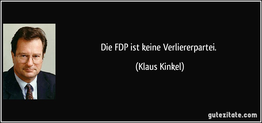 Die FDP ist keine Verliererpartei. (Klaus Kinkel)