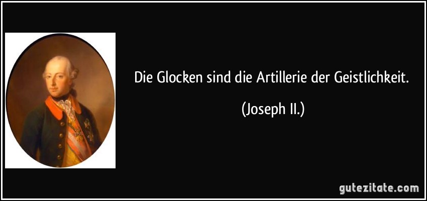 Die Glocken sind die Artillerie der Geistlichkeit. (Joseph II.)