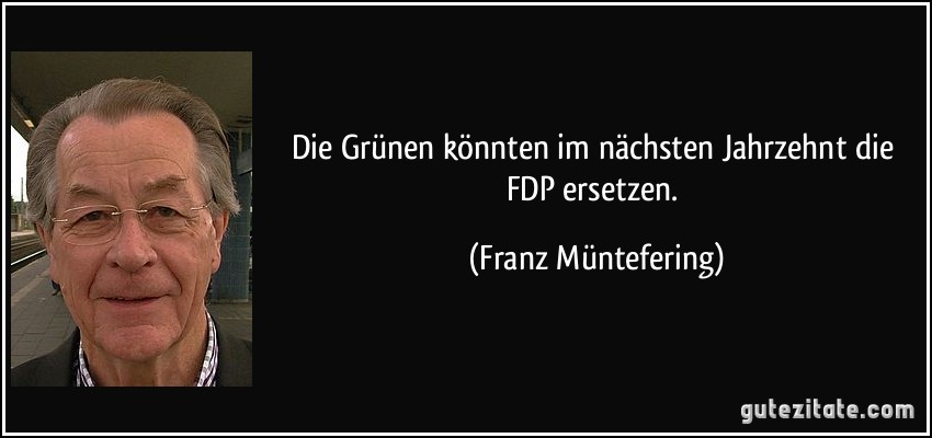 Die Grünen könnten im nächsten Jahrzehnt die FDP ersetzen. (Franz Müntefering)