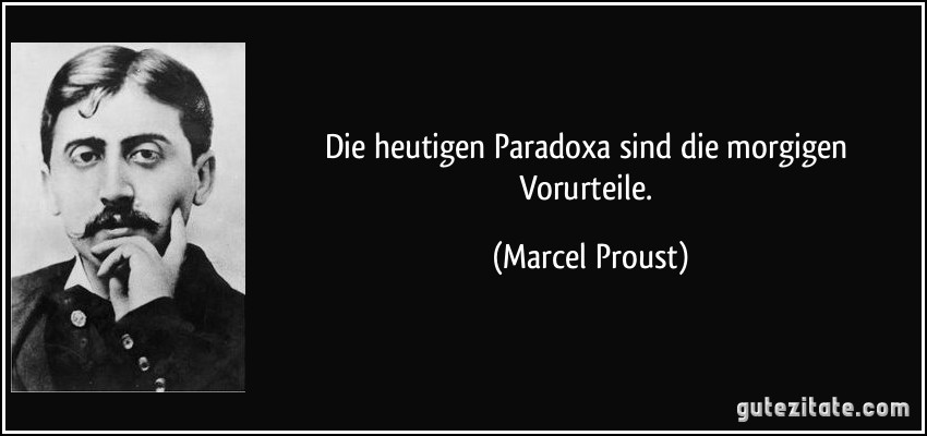 Die heutigen Paradoxa sind die morgigen Vorurteile. (Marcel Proust)