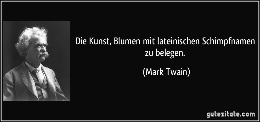 Die Kunst, Blumen mit lateinischen Schimpfnamen zu belegen. (Mark Twain)