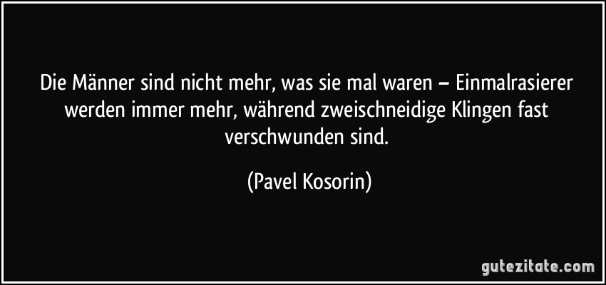 Die Männer sind nicht mehr, was sie mal waren – Einmalrasierer werden immer mehr, während zweischneidige Klingen fast verschwunden sind. (Pavel Kosorin)