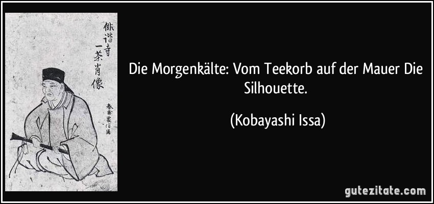 Die Morgenkälte: Vom Teekorb auf der Mauer Die Silhouette. (Kobayashi Issa)