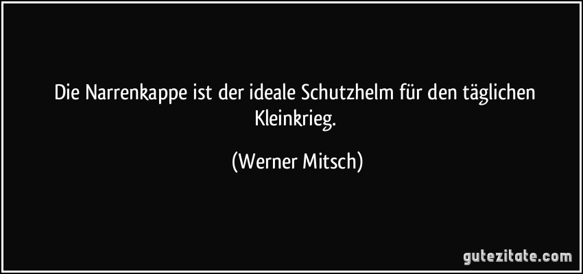 Die Narrenkappe ist der ideale Schutzhelm für den täglichen Kleinkrieg. (Werner Mitsch)