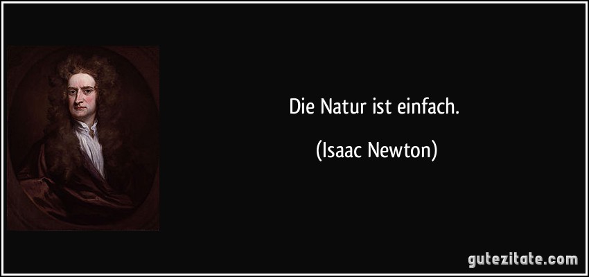 Die Natur ist einfach. (Isaac Newton)