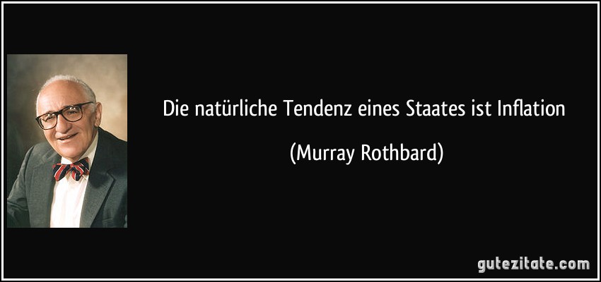 Die natürliche Tendenz eines Staates ist Inflation (Murray Rothbard)