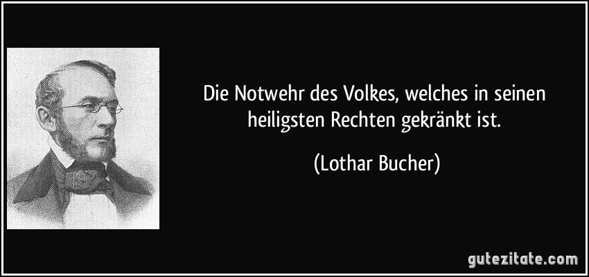 Die Notwehr des Volkes, welches in seinen heiligsten Rechten gekränkt ist. (Lothar Bucher)