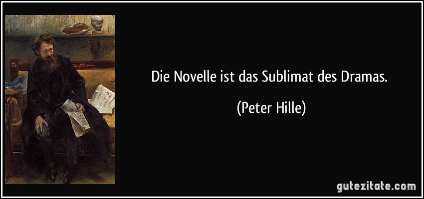 Die Novelle ist das Sublimat des Dramas. (Peter Hille)