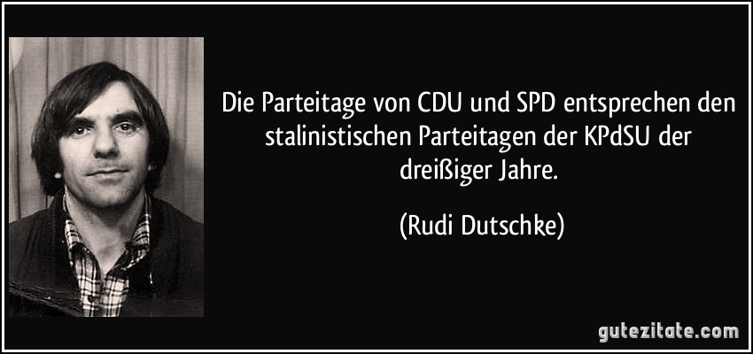 Die Parteitage von CDU und SPD entsprechen den stalinistischen Parteitagen der KPdSU der dreißiger Jahre. (Rudi Dutschke)