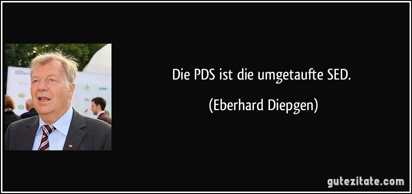Die PDS ist die umgetaufte SED. (Eberhard Diepgen)