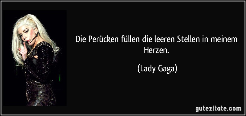 Die Perücken füllen die leeren Stellen in meinem Herzen. (Lady Gaga)