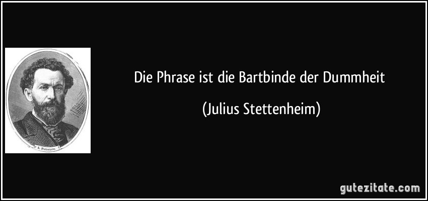 Die Phrase ist die Bartbinde der Dummheit (Julius Stettenheim)