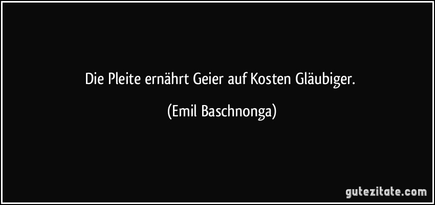 Die Pleite ernährt Geier auf Kosten Gläubiger. (Emil Baschnonga)