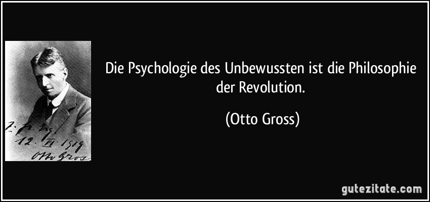 Die Psychologie des Unbewussten ist die Philosophie der Revolution. (Otto Gross)