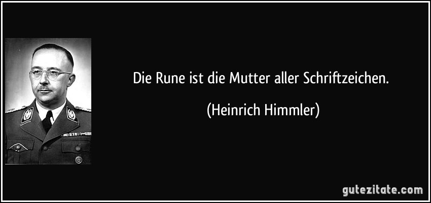 Die Rune ist die Mutter aller Schriftzeichen. (Heinrich Himmler)