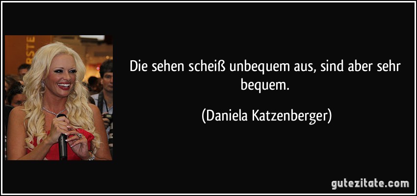 Die sehen scheiß unbequem aus, sind aber sehr bequem. (Daniela Katzenberger)