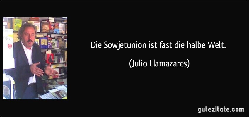 Die Sowjetunion ist fast die halbe Welt. (Julio Llamazares)