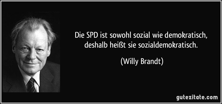 Die SPD ist sowohl sozial wie demokratisch, deshalb heißt sie sozialdemokratisch. (Willy Brandt)