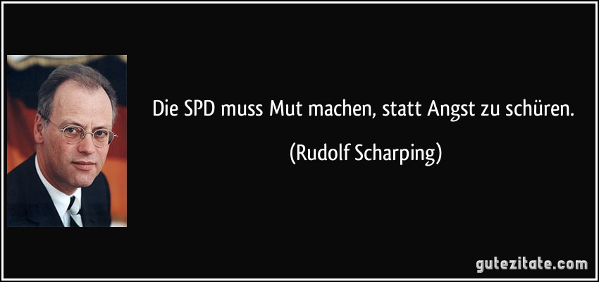 Die SPD muss Mut machen, statt Angst zu schüren. (Rudolf Scharping)