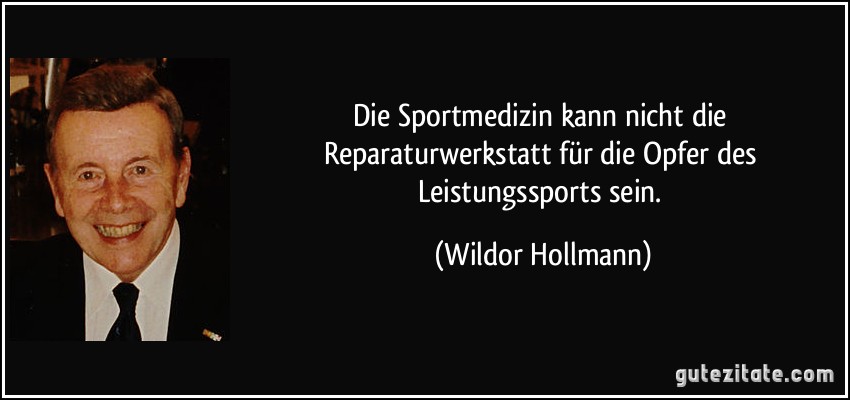 Die Sportmedizin kann nicht die Reparaturwerkstatt für die Opfer des Leistungssports sein. (Wildor Hollmann)