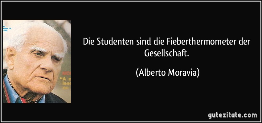 Die Studenten sind die Fieberthermometer der Gesellschaft. (Alberto Moravia)
