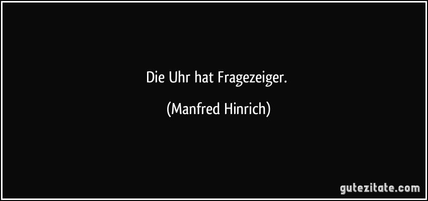 Die Uhr hat Fragezeiger. (Manfred Hinrich)