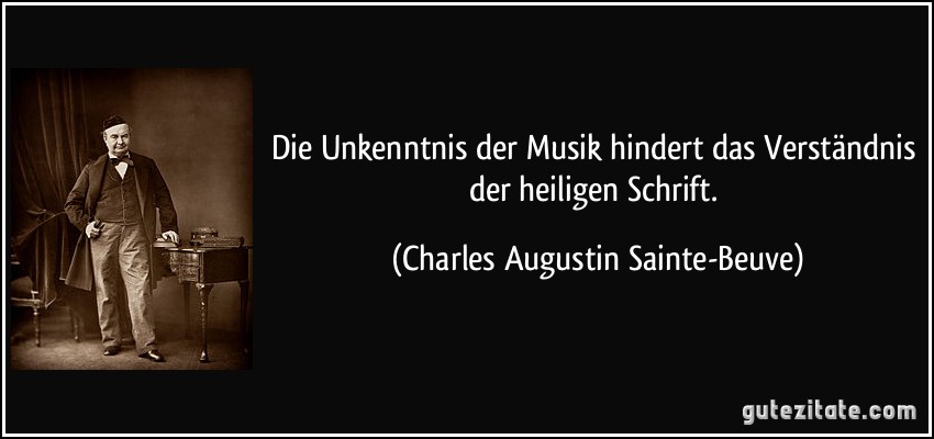 Die Unkenntnis der Musik hindert das Verständnis der heiligen Schrift. (Charles Augustin Sainte-Beuve)